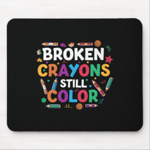 Broken Crayons Still Colour Shirt Mental Health Aw Mouse Pad