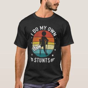 Broken Foot I Do My Own Stunts Funny Ankle Injury T-Shirt