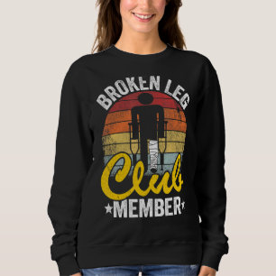 Broken Leg Club Member Get Well Injury Broken Leg Sweatshirt