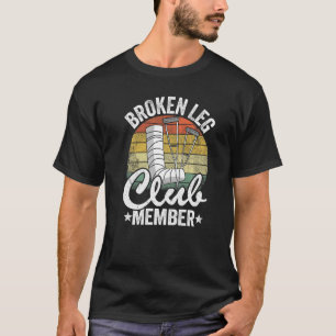 Broken Leg Club Member Get Well Injury Broken Leg  T-Shirt
