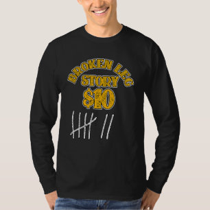 Broken Leg For Kids Men Women Leg Story 10 Bones T-Shirt