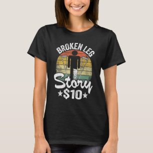 Broken Leg Story 10 Get Well Injury Broken Leg Sur T-Shirt