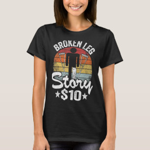Broken Leg Story 10 Get Well Injury Broken Leg Sur T-Shirt