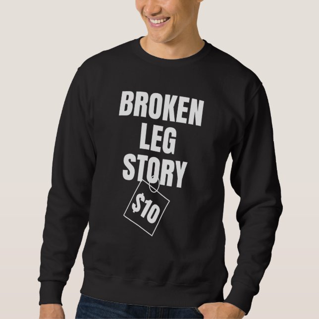 Broken Leg Story $10 Sweatshirt (Front)