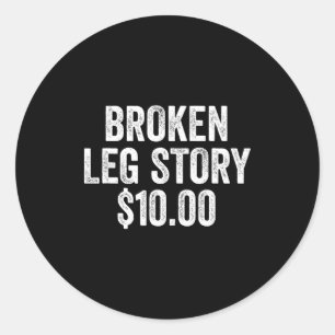 Broken leg story funny leg break story bones injur classic round sticker