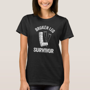 Broken Leg Survivor Get Well Injury Broken Leg Sur T-Shirt