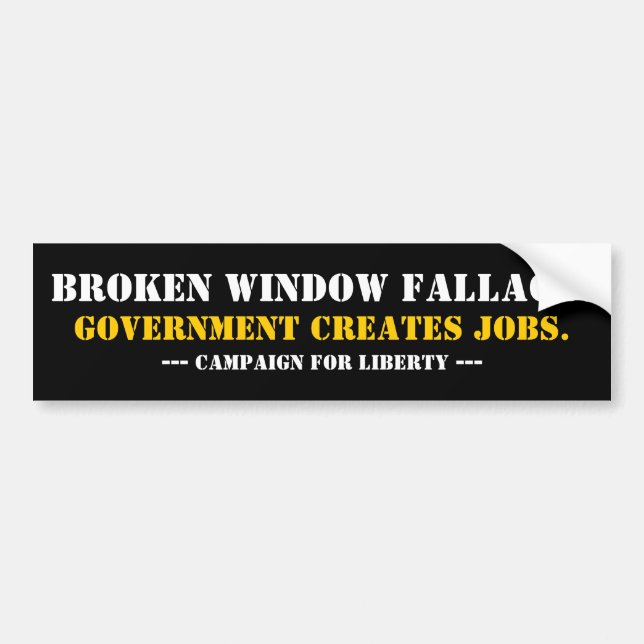BROKEN WINDOW FALLACY... BUMPER STICKER (Front)