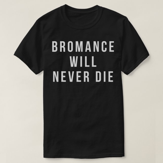 bromance will never die shirt funny valentines  (Design Front)
