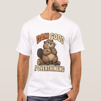 Brooding Beaver – Dam Good at Overthinking T-Shirt