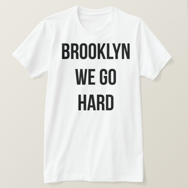 Brooklyn We Go Hard T-Shirt (Design Front)