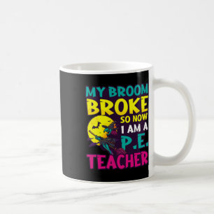 Broom Broke Became Teacher Design Halloween Pe Tea Coffee Mug