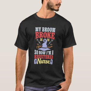 Broom Broke I'm Registered Nurse Witch Rn Hallowee T-Shirt