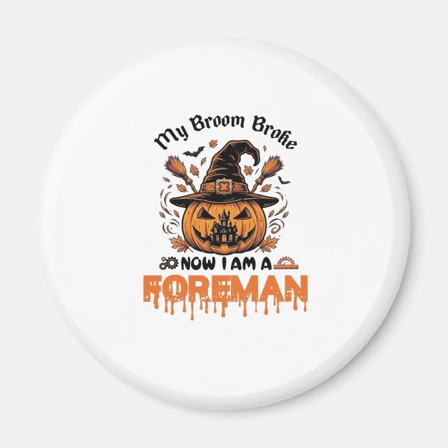 Broom Broke Now Am Foreman Halloween Pumpkin_1 Magnet (Front)