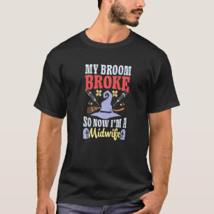 Broom Broke Now I'm Midwife Witch Rn Halloween Cos T-Shirt