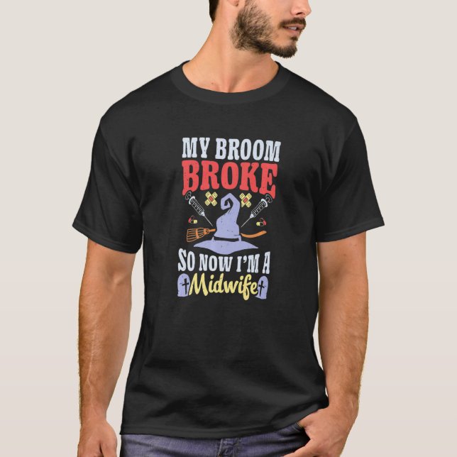 Broom Broke Now I'm Midwife Witch Rn Halloween Cos T-Shirt (Front)