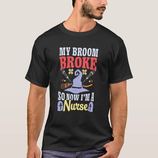 Broom Broke Now I'm Nurse Halloween Costume Witch  T-Shirt (Front)