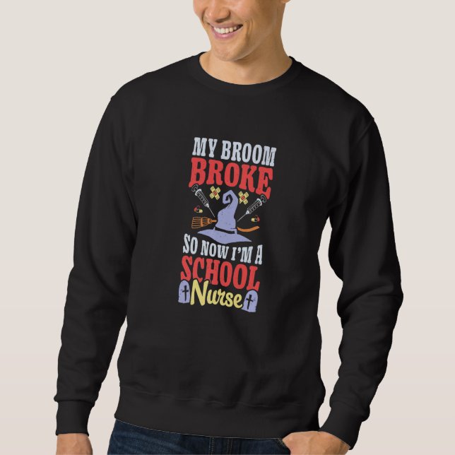 Broom Broke Now I'm School Nurse Witch Rn Hallowee Sweatshirt (Front)