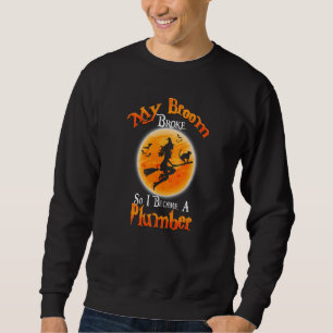 Broom Broke So I Became A Plumber Halloween Costum Sweatshirt