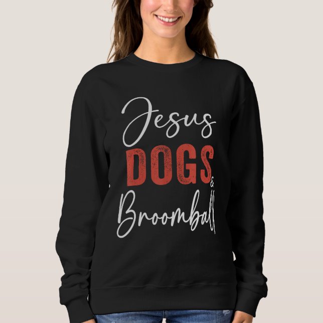 Broomball  Jesus Dogs And Broomball Player Sports Sweatshirt (Front)