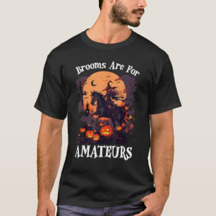 Brooms Are For Amateurs Funny Halloween Witch Ridi T-Shirt
