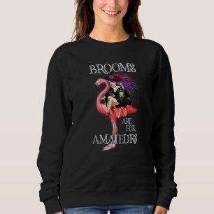 Brooms Are For Amateurs Witch Riding Flamingo Sweatshirt