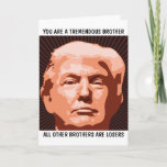 BROTHER DONALD TRUMP BIRTHDAY CARD FOR BROTHER<br><div class="desc">FUNNY TRUMP BIRTHDAY CARD FOR YOUR BROTHER. HE WILL LOVE THIS CARD. BELIEVE ME!</div>