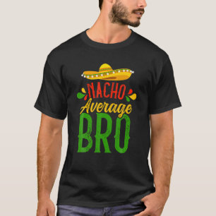 Brother Humour Funny Saying Quote Nacho Average Br T-Shirt