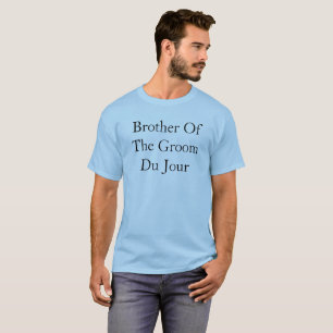 Brother Of The Groom Du Jour Quote Wedding T-Shirt