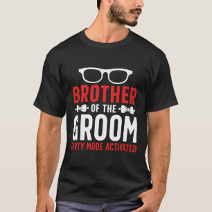 Brother Of The Groom Party Mode Activated Groom's T-Shirt