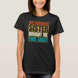 Brother Saying My Favourite Sister Bought Me This T-Shirt