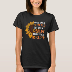Brother  Sometimes I Feel Old Realise Brother is O T-Shirt