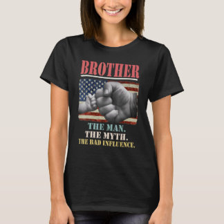 Brother The Man The Myth The Bad Influence America T-Shirt