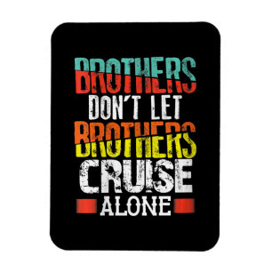 Brothers Don't Let Brothers Cruise Alone Magnet
