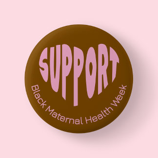 Brown And Pink Black Maternal Health Week Button