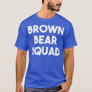 Brown Bear Squad - Funny Bear Lover  T-Shirt