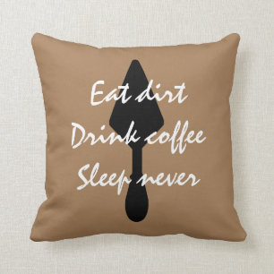Brown Eat Dirt Drink Coffee Sleep Never Cushion