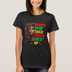 Brown Skin Thick Thighs Locd Up Black History Mont T-Shirt