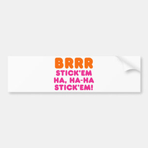 BRRR STICK 'EM HA, HA-HA STICK 'EM! BUMPER STICKER