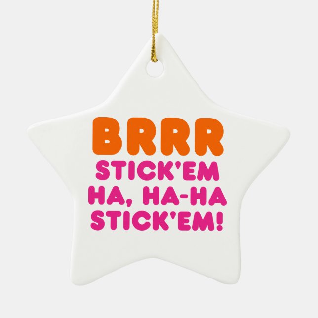 BRRR STICK 'EM HA, HA-HA STICK 'EM! CERAMIC ORNAMENT (Front)