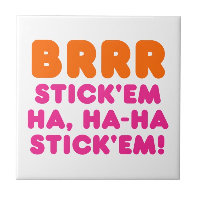 BRRR STICK 'EM HA, HA-HA STICK 'EM! CERAMIC TILE (Front)