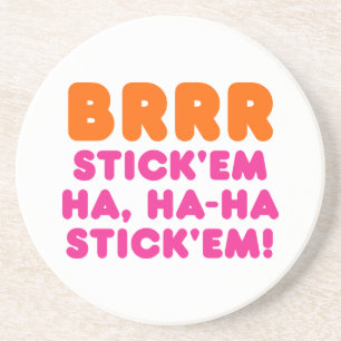 BRRR STICK 'EM HA, HA-HA STICK 'EM! COASTER
