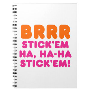 BRRR STICK 'EM HA, HA-HA STICK 'EM! NOTEBOOK
