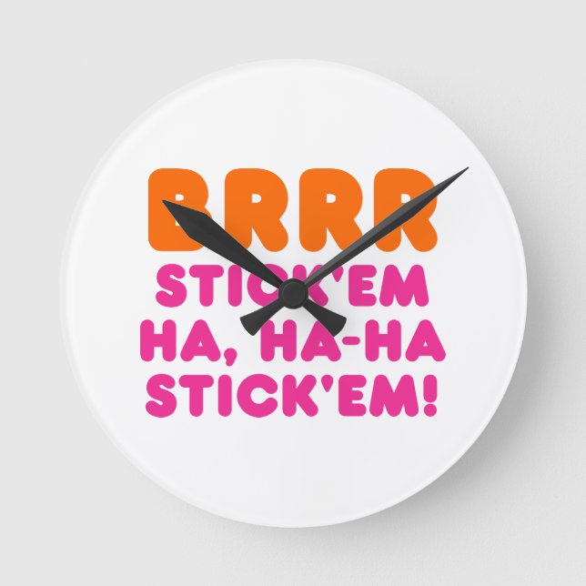 BRRR STICK 'EM HA, HA-HA STICK 'EM! ROUND CLOCK (Front)