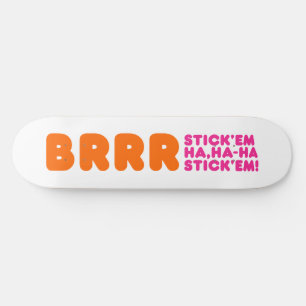 BRRR STICK 'EM HA, HA-HA STICK 'EM! SKATEBOARD