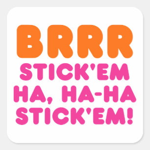 BRRR STICK 'EM HA, HA-HA STICK 'EM! SQUARE STICKER
