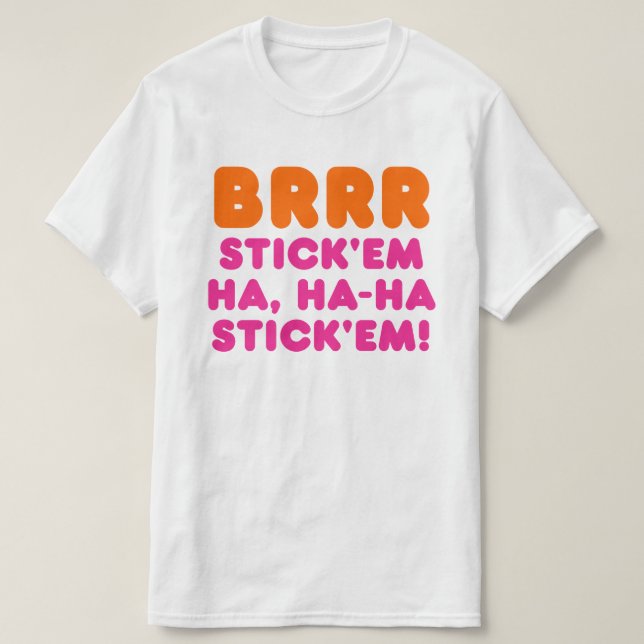 BRRR STICK 'EM HA, HA-HA STICK 'EM! T-Shirt (Design Front)