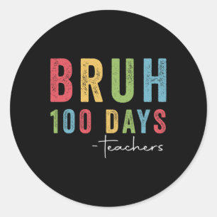 Bruh 100 Days Teachers Funny Tee Gifts 100th Day O Classic Round Sticker