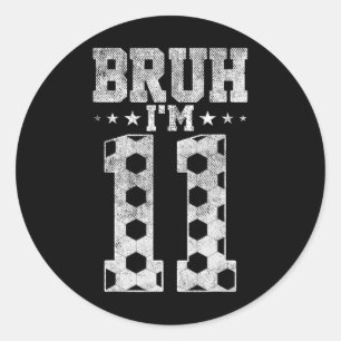 Bruh 11th Birthday Soccer Bruh I'm 11 Year Old Bir Classic Round Sticker