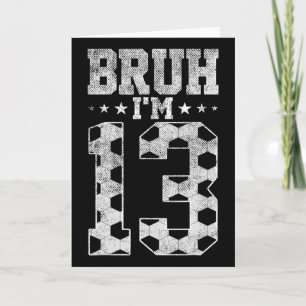 Bruh 13th Birthday Soccer Bruh I'm 13 Year Old Bir Card