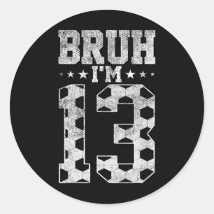 Bruh 13th Birthday Soccer Bruh I'm 13 Year Old Bir Classic Round Sticker